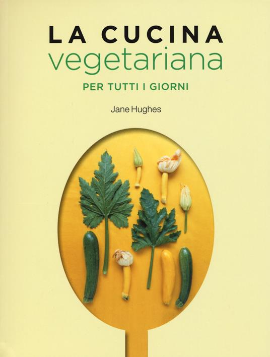 La cucina vegetariana per tutti i giorni - Jane Hughes - copertina