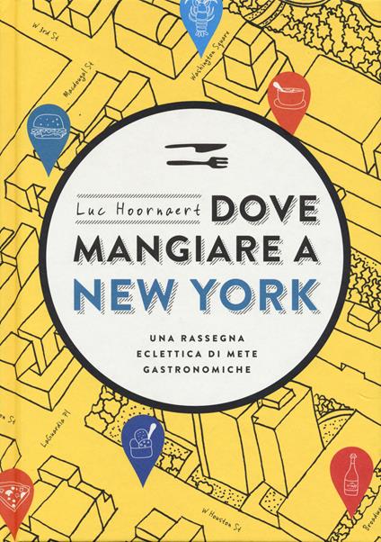 Dove mangiare a New York. Una rassegna eclettica di mete gastronomiche - Luc Hoornaert - copertina