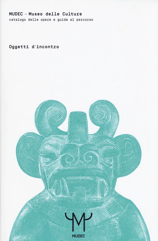 Mudec. Museo delle culture. Oggetti d'incontro. Catalogo delle opere e guida al percorso - copertina