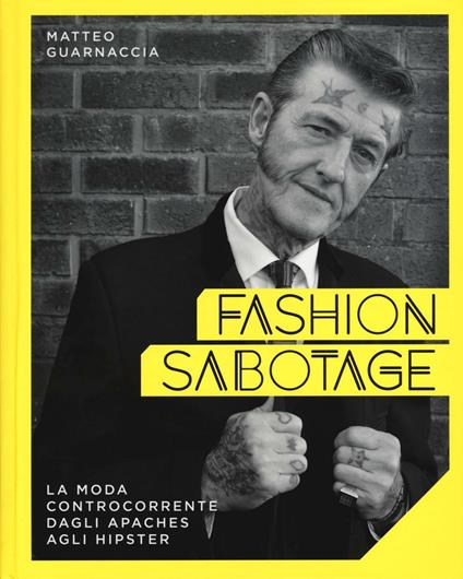 Fashion sabotage. La moda controcorrente, dagli apaches agli hipster. Ediz. illustrata - Matteo Guarnaccia - copertina