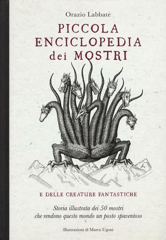 Piccola enciclopedia dei mostri e delle creature fantastiche. Storia illustrata dei 50 mostri che rendono questo mondo un posto spaventoso. Ediz. illustrata - Orazio Labbate - copertina