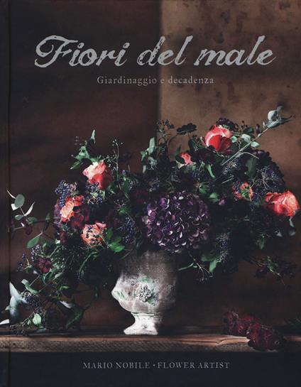 Fiori del male. Giardinaggio e decadenza. Ediz. illustrata - Mario Nobile,Arianna Ghilardotti,Ioris Premoli - copertina