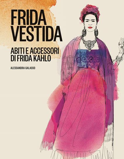 Frida vestida. Abiti e accessori di Frida Kahlo. Ediz. a colori - Alessandra Galasso - copertina