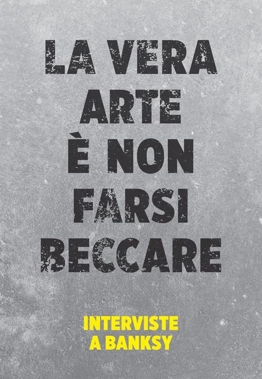 La vera arte è non farsi beccare. Interviste a Banksy - Gianni Mercurio - ebook