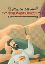 Michelangelo Buonarroti. I maestri dell'arte. La storia illustrata dei grandi protagonisti dell'arte. Ediz. illustrata. Vol. 3