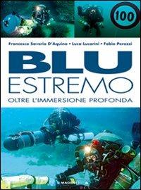 Blu estremo. Oltre l'immersione profonda. Ediz. illustrata - Francesco Saverio D'Aquino,Luca Lucarini,Fabio Perozzi - copertina