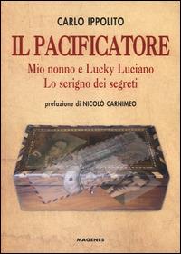 Il pacificatore. Mio nonno e Lucky Luciano. Lo scrigno dei segreti - Carlo Ippolito - copertina