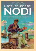 Il grande libro dei nodi. Dai più comuni ai più complicati. La loro origine. Come si eseguono. A cosa servono. Ediz. limitata