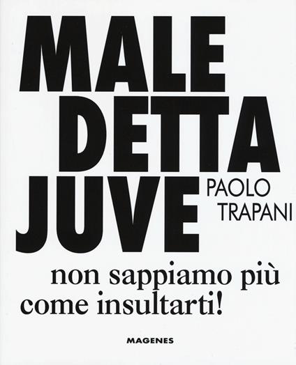 Maledetta Juve. Non sappiamo più come insultarti - Paolo Trapani - copertina