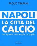 Napoli. La città del calcio. Una squadra, una maglia, un popolo