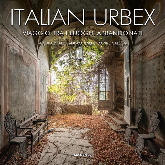 Italian urbex. Viaggio tra i luoghi dimenticati. Ediz. illustrata - copertina