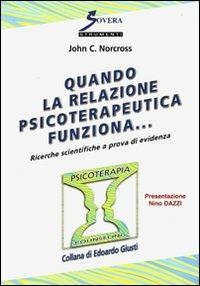 Quando la relazione psicoterapeutica funziona.... Vol. 1: Ricerche scientifiche a prova di evidenza. - John C. Norcross - copertina