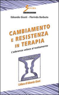 Cambiamento e resistenza in terapia. L'aderenza veloce al trattamento - Edoardo Giusti,Florinda Barbuto - copertina