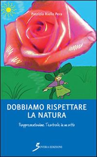 Dobbiamo rispettare la natura. Rappresentazione teatrale in un atto - Patrizia Riello Pera - copertina