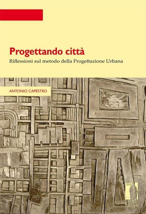 Progettando città. Riflessioni sul metodo della progettazione urbana - Antonio Capestro - copertina