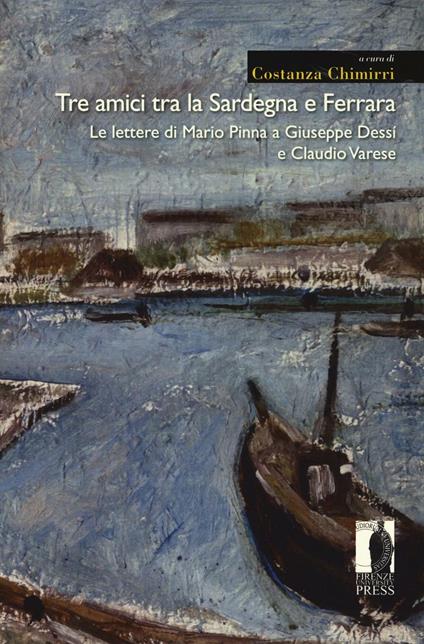 Tre amici tra la Sardegna e Ferrara. Le lettere di Mario Pinna a Giuseppe Dessì e Claudio Varese - copertina