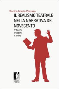 Il realismo teatrale nella narrativa del Novecento: Vittorini, Pasolini, Calvino - Enrica M. Ferrara - copertina