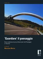 «Guardare» il paesaggio. Breve vademecum per gli osservatori del paesaggio in Toscana