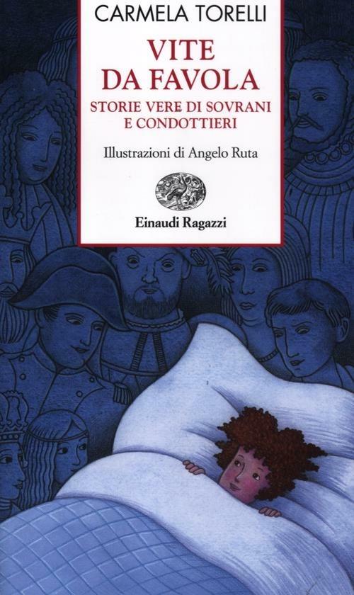 Vite da favola. Storie vere di sovrani e condottieri - Carmela Torelli - 2