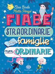 Libro Fiabe straordinarie per famiglie non ordinarie. Ediz. a colori Elisa Binda Mattia Perego