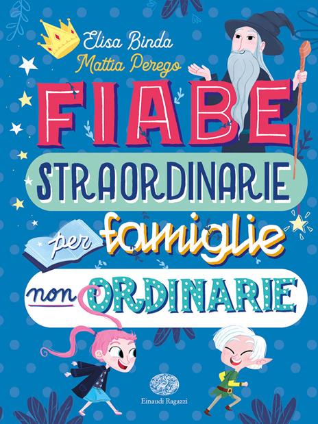 Fiabe straordinarie per famiglie non ordinarie. Ediz. a colori - Elisa Binda,Mattia Perego - 2