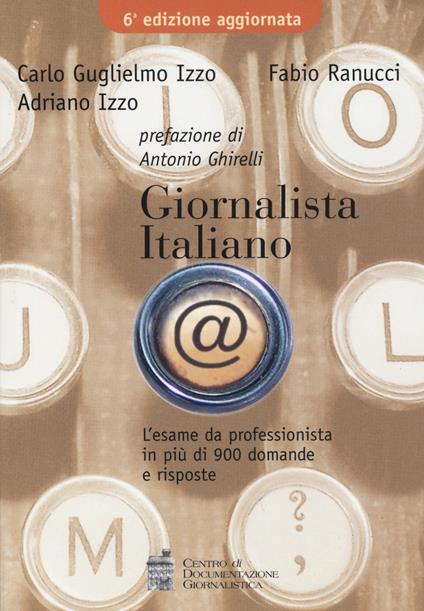 Giornalista italiano. L'esame da professionista in più di 900 domande e risposte - Carlo G. Izzo,Fabio Ranucci,Adriano Izzo - copertina