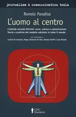 L'uomo al centro. L’azienda secondo Olivetti L’azienda secondo Olivetti: cuore, cultura e comunicazione. Teorie e pratiche del modello adottato in tutto il mondo