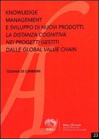 Knowledge management e lo sviluppo di nuovi prodotti. La distanza cognitiva nei progetti gestiti dalle global value chain - Tiziana Di Cimbrini - copertina