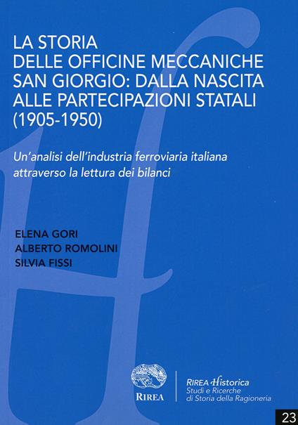 La storia delle officine meccaniche San Giorgio. Dalla nascita alle partecipazioni statali (1905-1950). Un'analisi dell'industria ferroviaria italiana... - Elena Gori,Alberto Romolini,Silvia Fissi - copertina