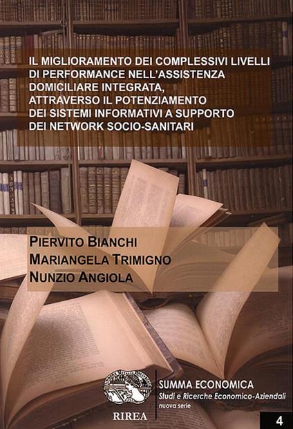 Il miglioramento dei complessivi livelli di performance nell'assistenza domiciliare integrata, attraverso il potenziamento dei sitemi informativi a supporto dei network socio-sanitari - Piervito Bianchi,Mariangela Trimigno,Nunzio Angiola - copertina