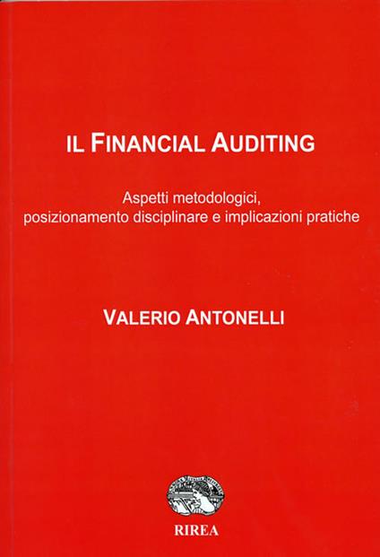 Il Financial Auditing. Aspetti metodologici, posizionamento disciplinare e implicazioni pratiche - Valerio Antonelli - copertina