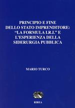 Prinipio e fine dello Stato imprenditore: «La formula I.R.I« e l'esperienza della siderurgia pubblica