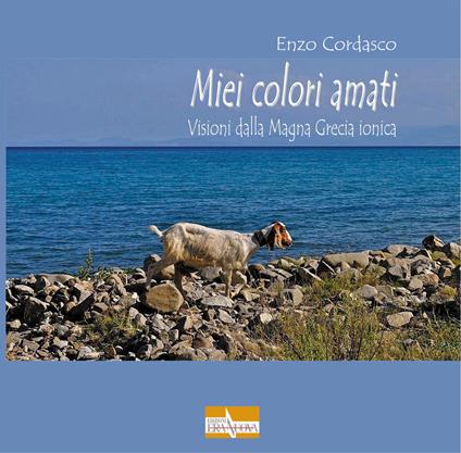 Miei colori amati. Visioni dalla Magna Grecia ionica - Enzo Cordasco - copertina