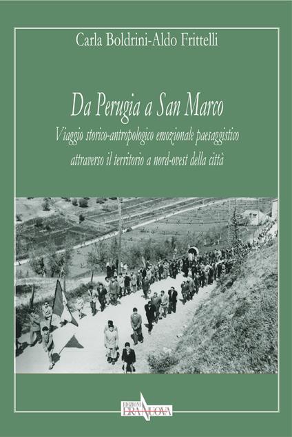 Da Perugia a San Marco. Viaggio storico-antropologico emozionale paesaggistico attraverso il territorio a nord-ovest della città - Carla Boldrini,Aldo Frittelli - copertina