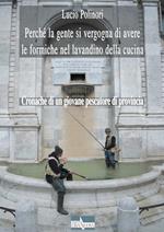 Perché la gente si vergogna di avere le formiche nel lavandino della cucina. Cronache di un giovane pescatore di provincia