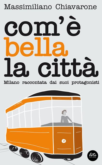 Com'è bella la città. Milano raccontata dai suoi protagonisti - Massimiliano Chiavarone - copertina