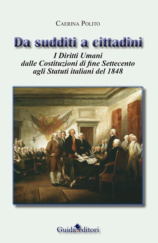 Da sudditi a cittadini. I diritti umani dalle costituzioni di fine Settecento agli statuti italiani del 1848 - Caerina Polito - copertina