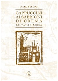 Cappuccini ai Sabbioni di Crema. Cent'anni di Chiesa - Sauro Bellodi -  Libro - Velar - | laFeltrinelli