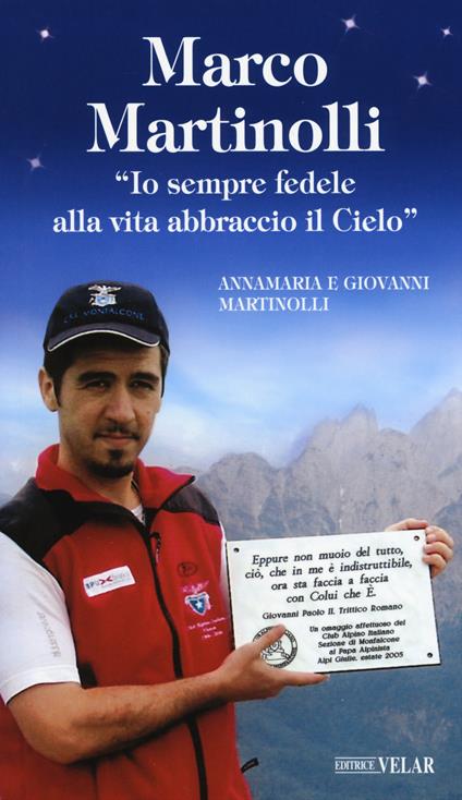 Marco Martinolli. «Io sempre fedele alla vita abbraccio il Cielo» - Annamaria Martinolli,Giovanni Martinolli - copertina