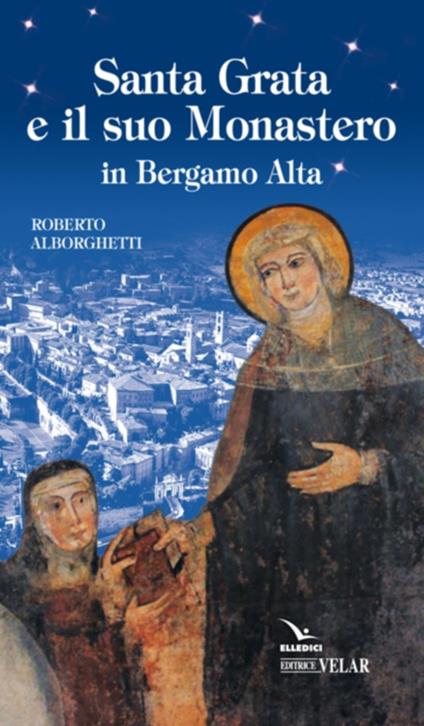 Santa Grata e il suo monastero in Bergamo alta - Roberto Alborghetti - copertina