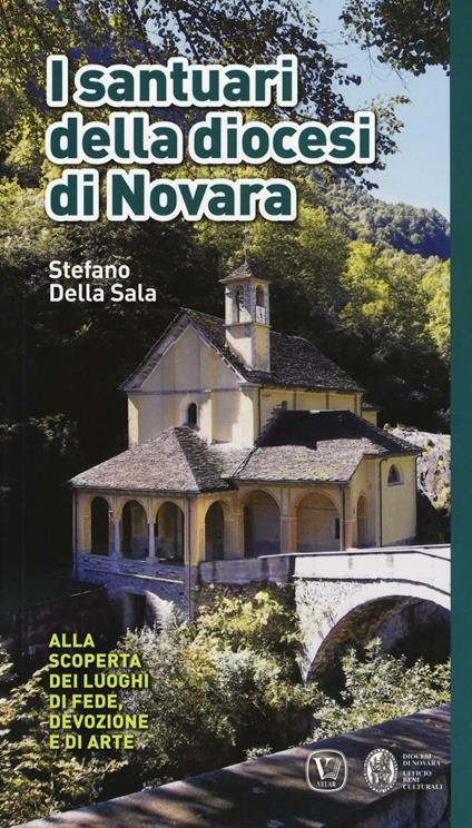 I santuari della diocesi di Novara. Alla scoperta dei luoghi di fede, devozione e di arte. Ediz. a colori - Stefano Della Sala - copertina