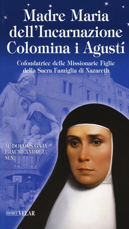 Madre Maria dell'Incarnazione Colomina i Agustí. Cofondatrice delle Missionarie Figlie della Sacra Famiglia di Nazareth - M. Dolors Gaja Jaumeandreu - copertina