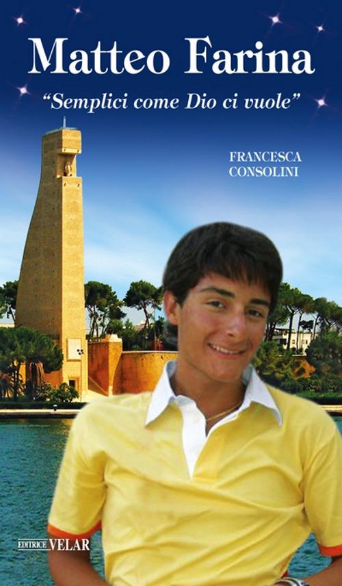 Matteo Farina. «Semplici come Dio ci vuole». Ediz. illustrata - Francesca Consolini - copertina