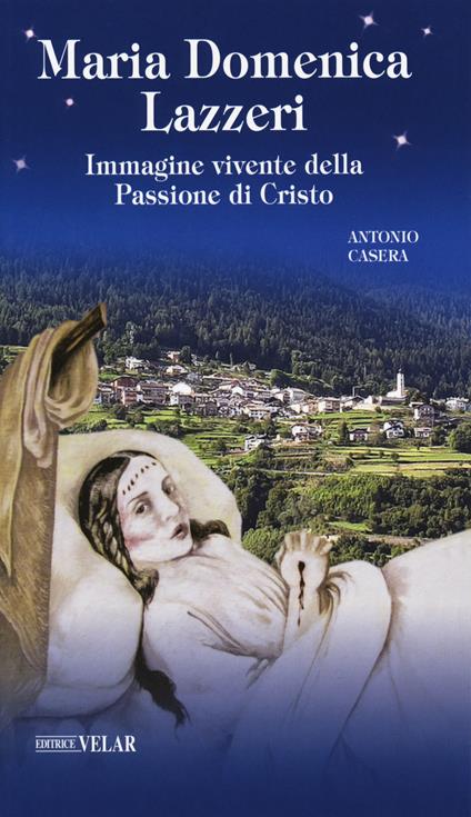 Maria Domenica Lazzeri. Immagine vivente della passione di Cristo - Antonio Casera - copertina