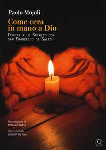 Libro Come cera in mano a Dio. Docili allo Spirito con San Francesco di Sales e san Luca evangelista Paolo Mojoli