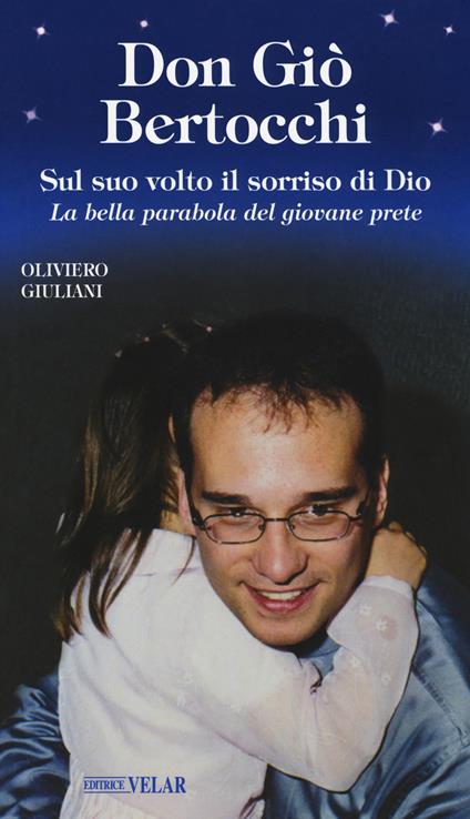 Don Giò Bertocchi. Sul suo volto il sorriso di Dio. La bella parabola del giovane prete - Oliviero Giuliani - copertina