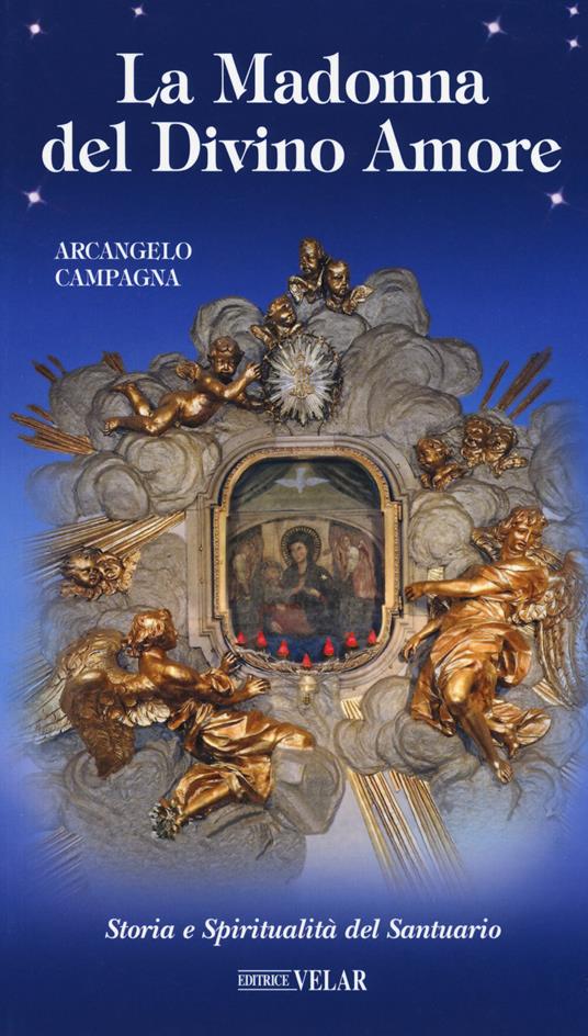 La Madonna del Divino Amore. Storia e spiritualità del santuario - Arcangelo Campagna - copertina