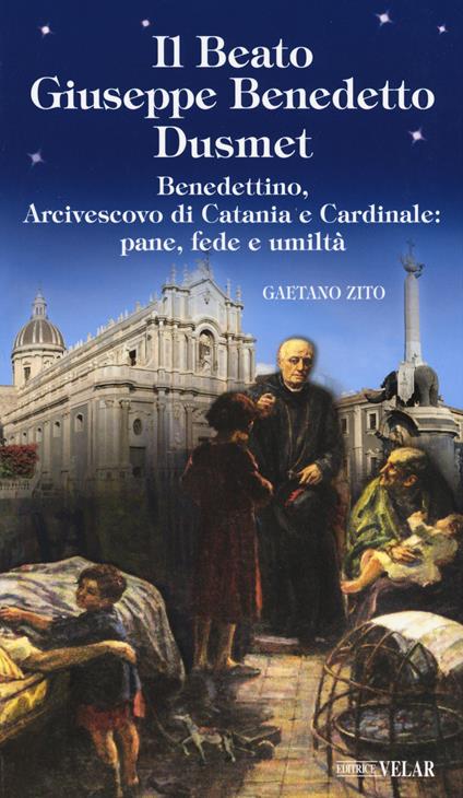 Beato Giuseppe Benedetto Dusmet. Benedettino, arcivescovo di Catania e cardinale: pane, fede e umiltà - Gaetano Zito - copertina