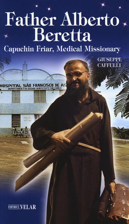 Father Alberto Beretta. Capuchin friar, medical missionary - Giuseppe Ciaffulli - copertina