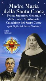 Madre Maria della Santa Croce. Prima superiora generale delle suore missionarie catechiste del Sacro Cuore (già figlie del Sacro Costato)